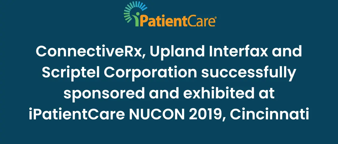 11-ConnectiveRx, Upland Interfax and Scriptel Corporation successfully sponsored and exhibited at iPatientCare NUCON 2019, Cincinnati