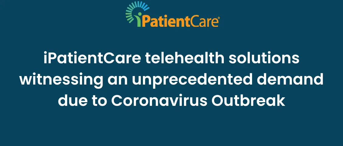iPatientCare telehealth solutions witnessing an unprecedented demand due to Coronavirus Outbreak
