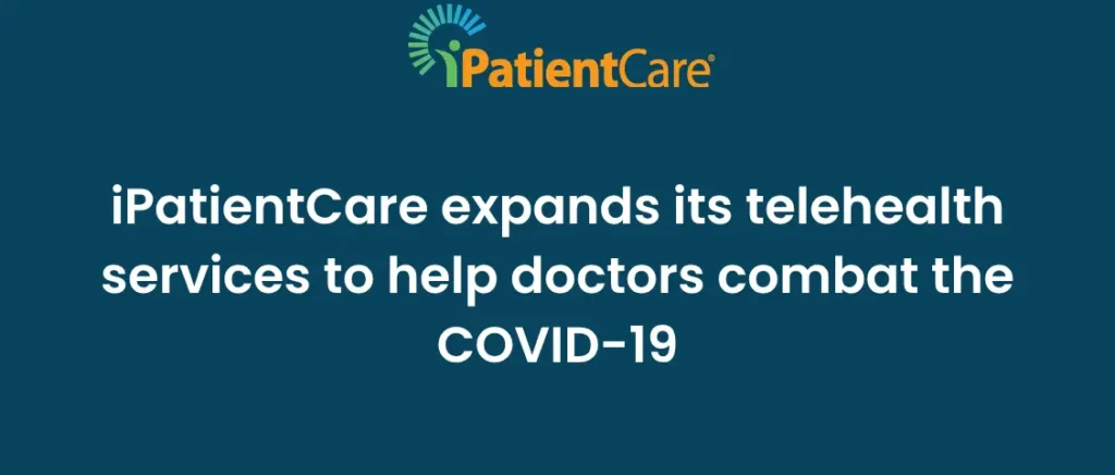 iPatientCare expands its telehealth services to help doctors combat the COVID-19