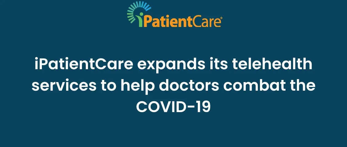 iPatientCare expands its telehealth services to help doctors combat the COVID-19